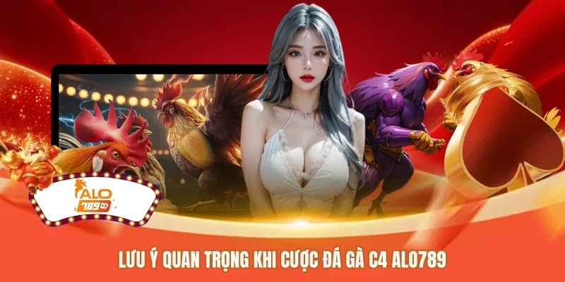 Lưu ý quan trọng khi cược đá gà C4 ALO789 