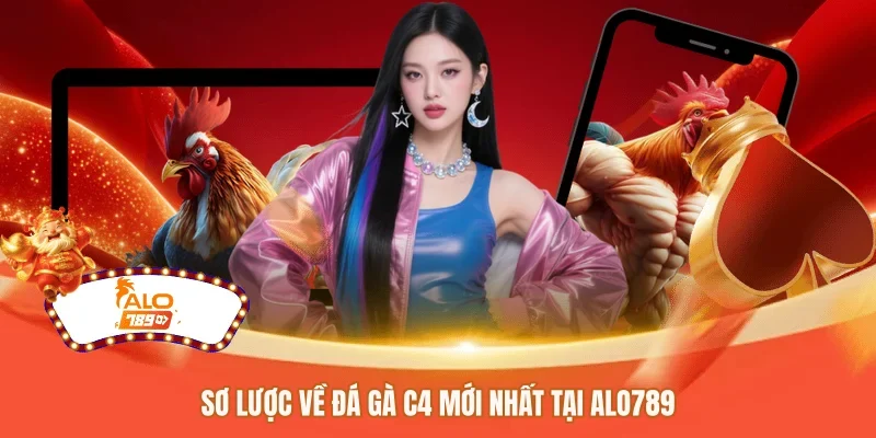 Sơ lược về đá gà C4 mới nhất tại ALO789